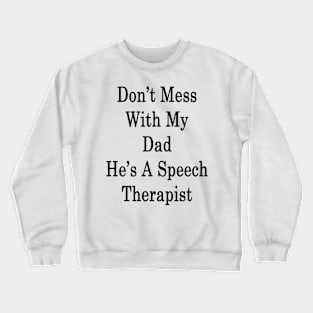 Don't Mess With My Dad He's A Speech Therapist Crewneck Sweatshirt